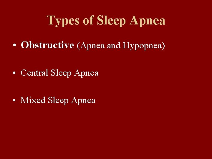 Types of Sleep Apnea • Obstructive (Apnea and Hypopnea) • Central Sleep Apnea •