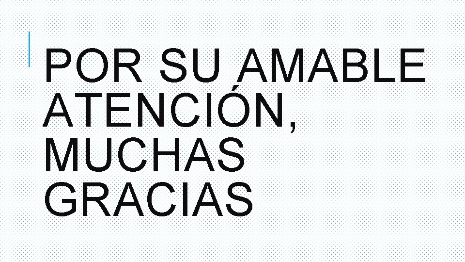 POR SU AMABLE ATENCIÓN, MUCHAS GRACIAS 