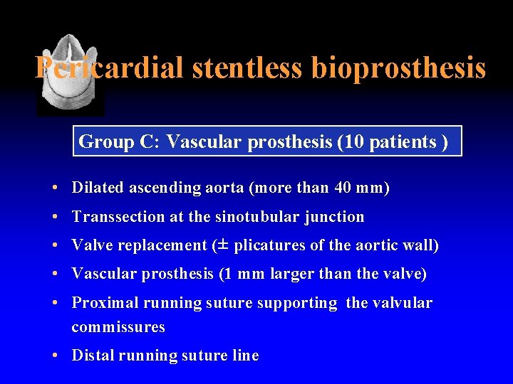 Pericardial stentless bioprosthesis Group C: Vascular prosthesis (10 patients ) • Dilated ascending aorta