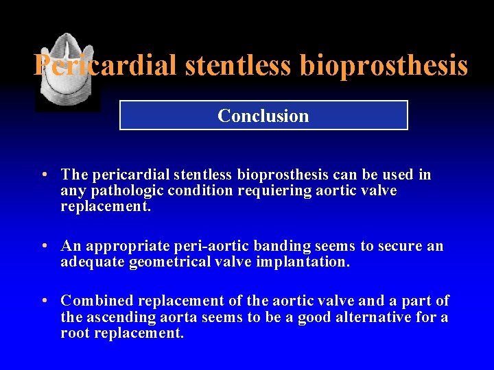 Pericardial stentless bioprosthesis Conclusion • The pericardial stentless bioprosthesis can be used in any