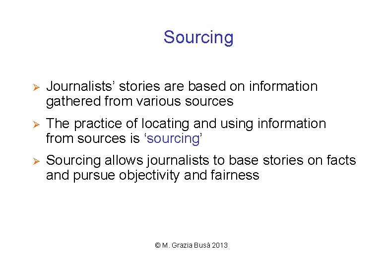 Sourcing Ø Journalists’ stories are based on information gathered from various sources Ø The