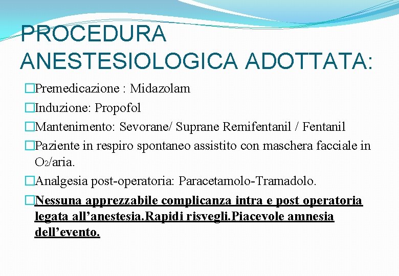 PROCEDURA ANESTESIOLOGICA ADOTTATA: �Premedicazione : Midazolam �Induzione: Propofol �Mantenimento: Sevorane/ Suprane Remifentanil / Fentanil