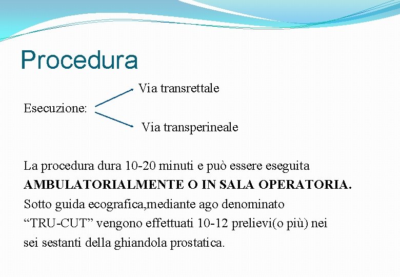 Procedura Via transrettale Esecuzione: Via transperineale La procedura 10 -20 minuti e può essere