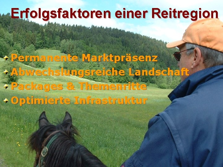 Erfolgsfaktoren einer Reitregion Permanente Marktpräsenz Abwechslungsreiche Landschaft Packages & Themenritte Optimierte Infrastruktur 