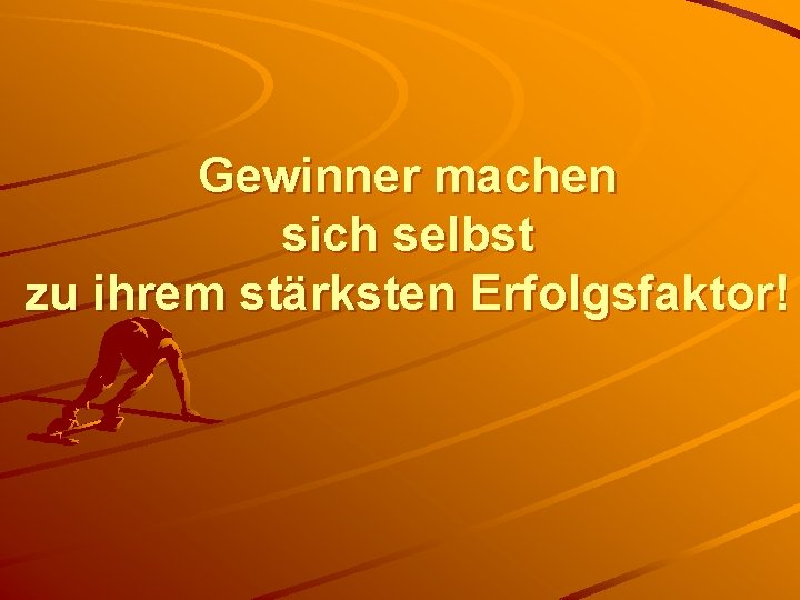 Gewinner machen sich selbst zu ihrem stärksten Erfolgsfaktor! 