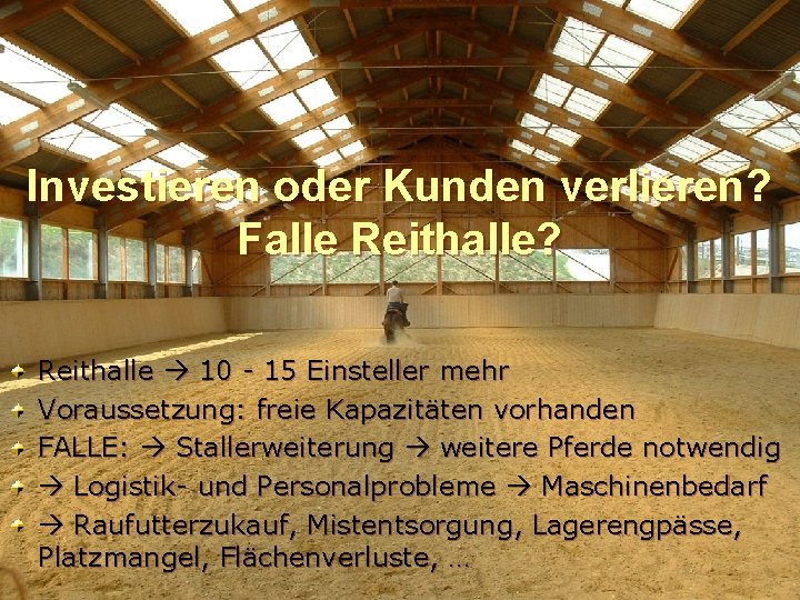 Investieren oder Kunden verlieren? Falle Reithalle? Reithalle 10 - 15 Einsteller mehr Voraussetzung: freie