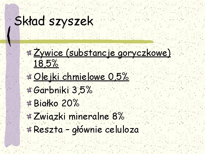 Skład szyszek Żywice (substancje goryczkowe) 18, 5% Olejki chmielowe 0, 5% Garbniki 3, 5%