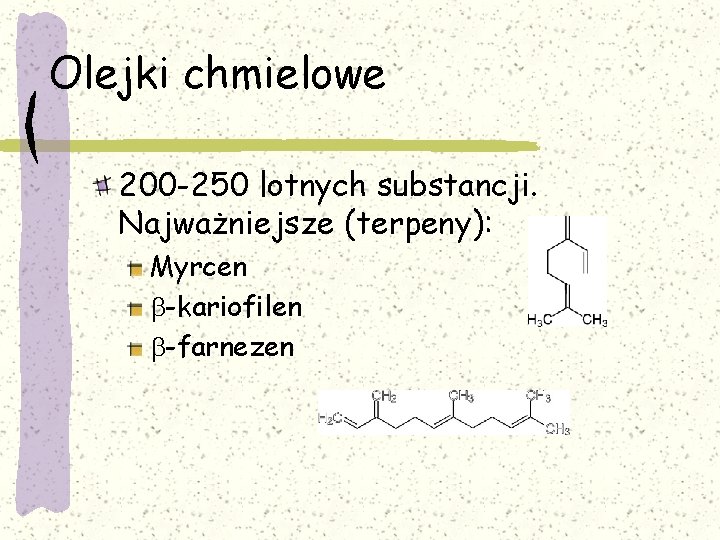 Olejki chmielowe 200 -250 lotnych substancji. Najważniejsze (terpeny): Myrcen b-kariofilen b-farnezen 