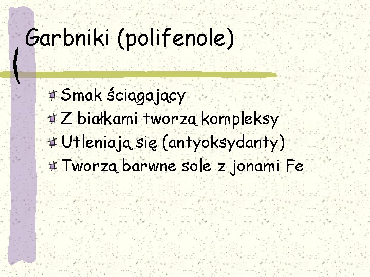 Garbniki (polifenole) Smak ściągający Z białkami tworzą kompleksy Utleniają się (antyoksydanty) Tworzą barwne sole