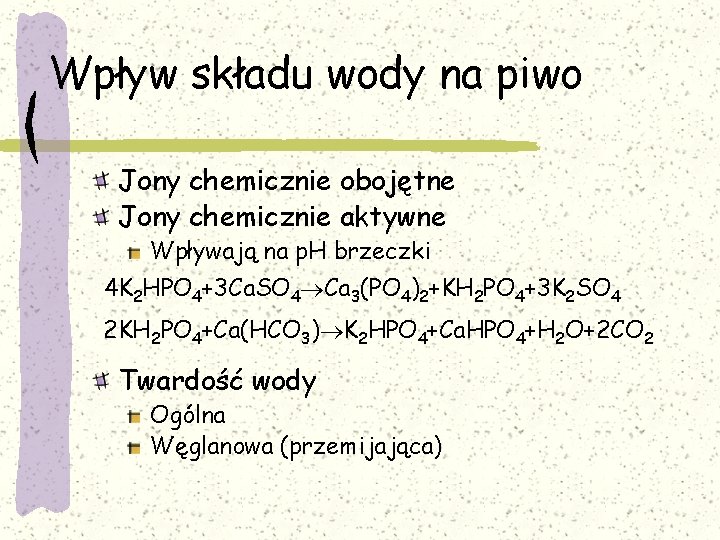 Wpływ składu wody na piwo Jony chemicznie obojętne Jony chemicznie aktywne Wpływają na p.