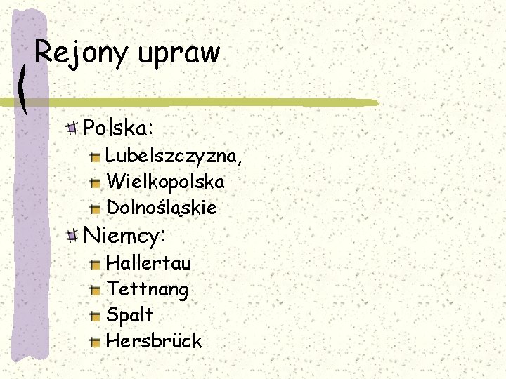 Rejony upraw Polska: Lubelszczyzna, Wielkopolska Dolnośląskie Niemcy: Hallertau Tettnang Spalt Hersbrück 