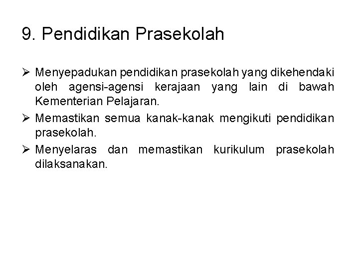 9. Pendidikan Prasekolah Ø Menyepadukan pendidikan prasekolah yang dikehendaki oleh agensi-agensi kerajaan yang lain 9. Pendidikan Prasekolah Ø Menyepadukan pendidikan prasekolah yang dikehendaki oleh agensi-agensi kerajaan yang lain