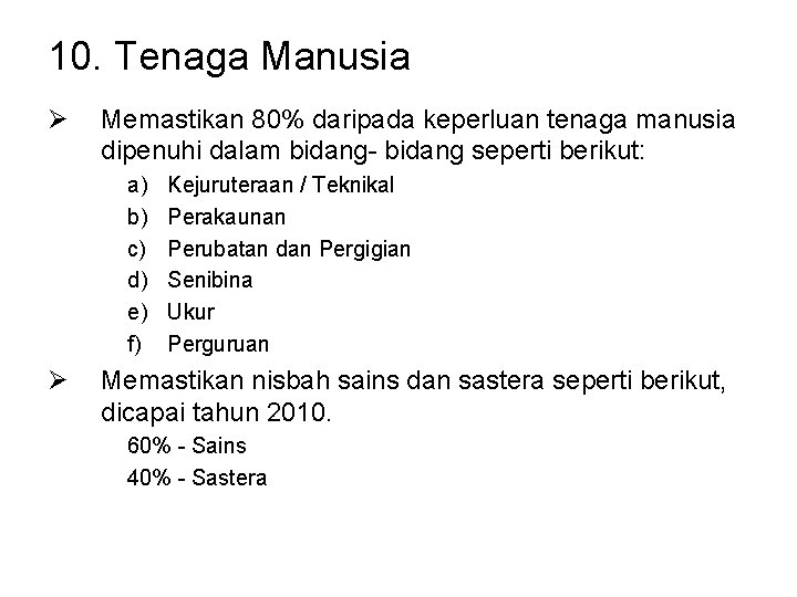 10. Tenaga Manusia Ø Memastikan 80% daripada keperluan tenaga manusia dipenuhi dalam bidang- bidang 10. Tenaga Manusia Ø Memastikan 80% daripada keperluan tenaga manusia dipenuhi dalam bidang- bidang