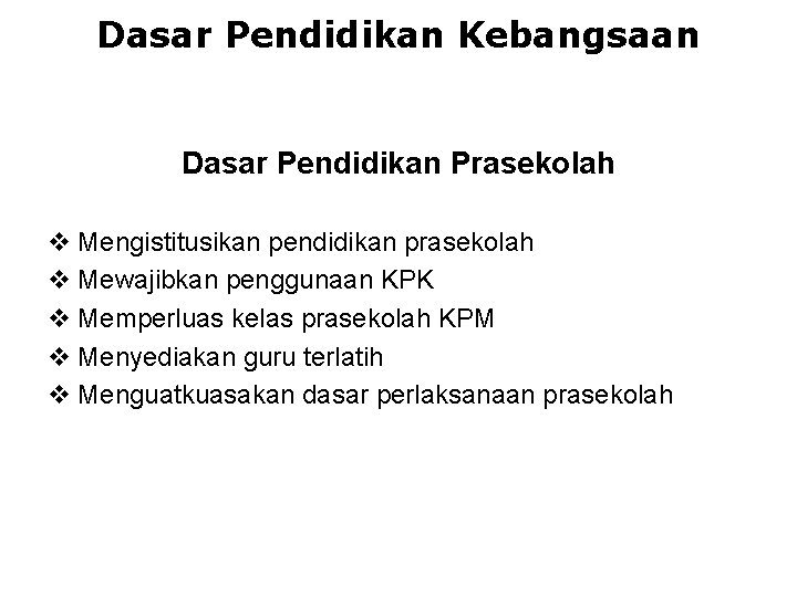 Dasar Pendidikan Kebangsaan Dasar Pendidikan Prasekolah v Mengistitusikan pendidikan prasekolah v Mewajibkan penggunaan KPK Dasar Pendidikan Kebangsaan Dasar Pendidikan Prasekolah v Mengistitusikan pendidikan prasekolah v Mewajibkan penggunaan KPK