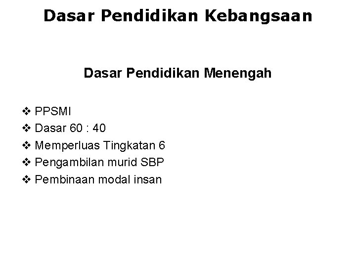 Dasar Pendidikan Kebangsaan Dasar Pendidikan Menengah v PPSMI v Dasar 60 : 40 v Dasar Pendidikan Kebangsaan Dasar Pendidikan Menengah v PPSMI v Dasar 60 : 40 v