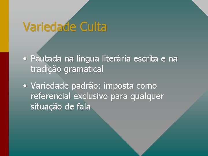 Variedade Culta • Pautada na língua literária escrita e na tradição gramatical • Variedade