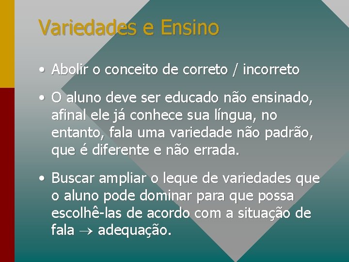 Variedades e Ensino • Abolir o conceito de correto / incorreto • O aluno