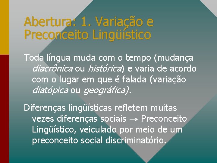 Abertura: 1. Variação e Preconceito Lingüístico Toda língua muda com o tempo (mudança diacrônica