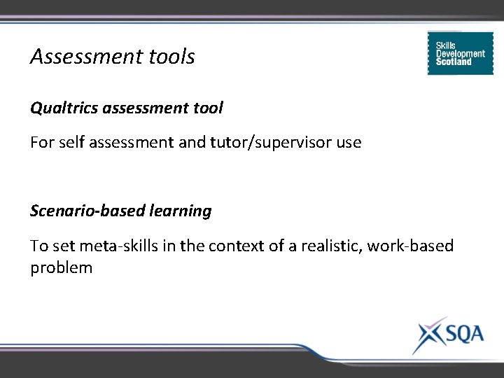 Assessment tools Qualtrics assessment tool For self assessment and tutor/supervisor use Scenario-based learning To