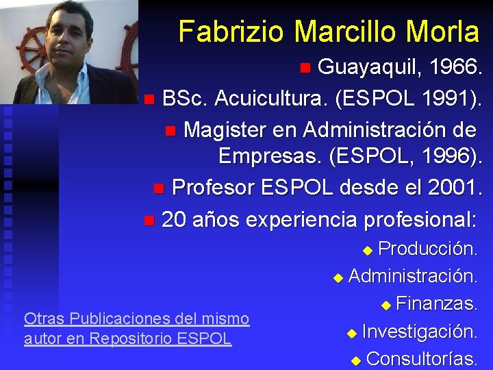 Fabrizio Marcillo Morla Guayaquil, 1966. n BSc. Acuicultura. (ESPOL 1991). n Magister en Administración