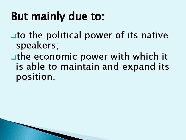 But mainly due to: qto the political power of its native speakers; qthe economic
