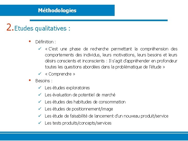 Méthodologies 2. Etudes qualitatives : • Définition : ü « C’est une phase de