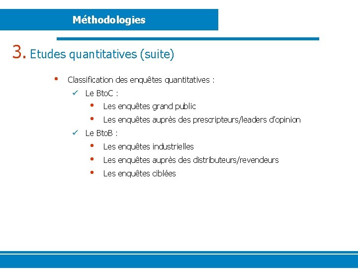Méthodologies 3. Etudes quantitatives (suite) • Classification des enquêtes quantitatives : ü Le Bto.