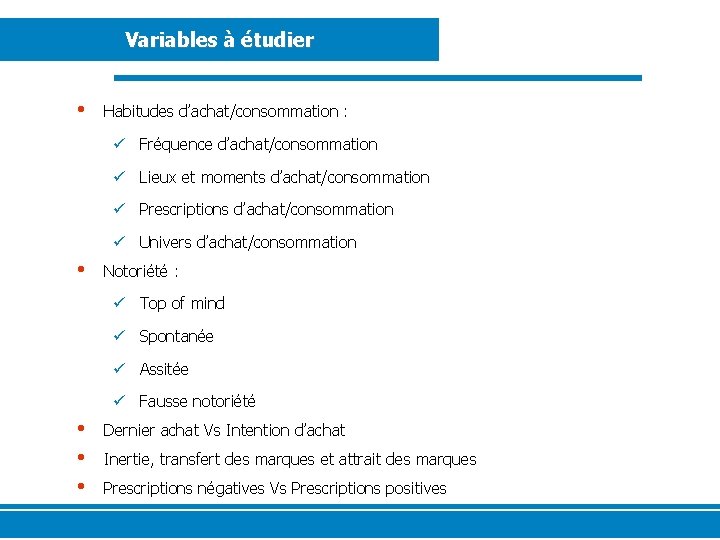 Variables à étudier • Habitudes d’achat/consommation : ü Fréquence d’achat/consommation ü Lieux et moments