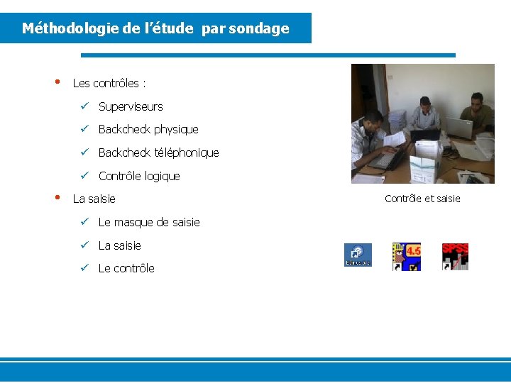 Méthodologie de l’étude par sondage • Les contrôles : ü Superviseurs ü Backcheck physique