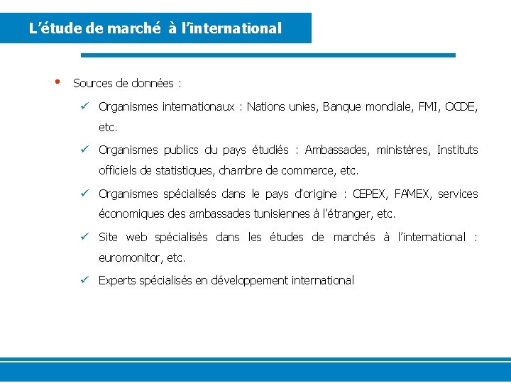L’étude de marché à l’international • Sources de données : ü Organismes internationaux :