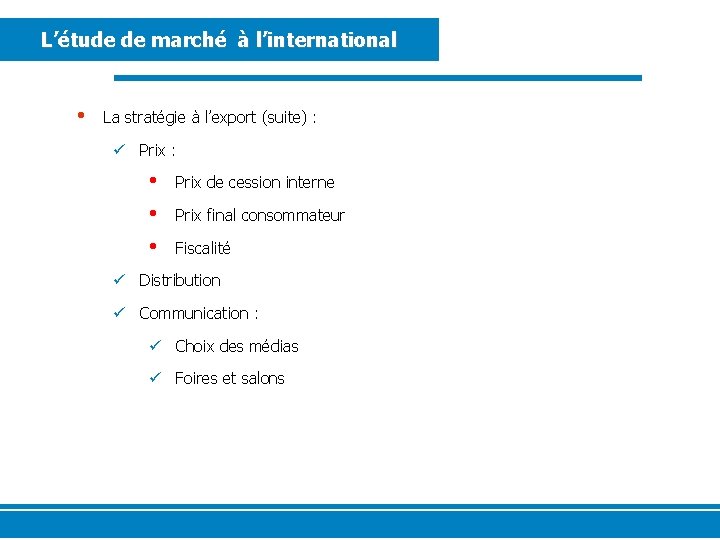 L’étude de marché à l’international • La stratégie à l’export (suite) : ü Prix