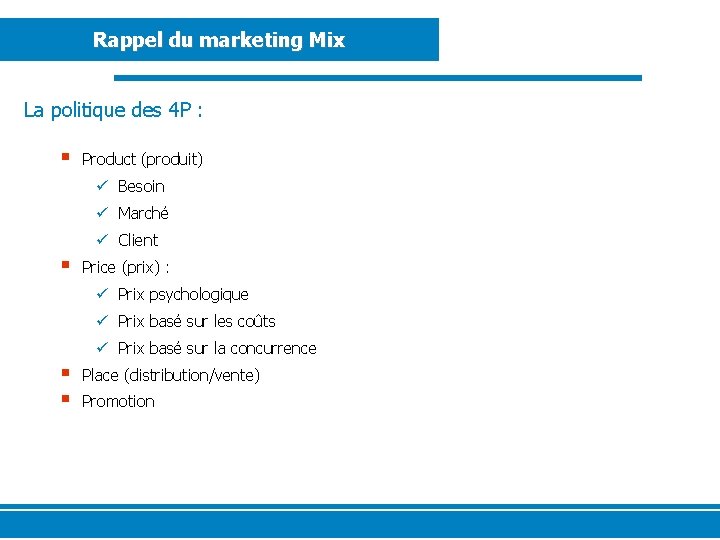 Rappel du marketing Mix La politique des 4 P : § Product (produit) ü