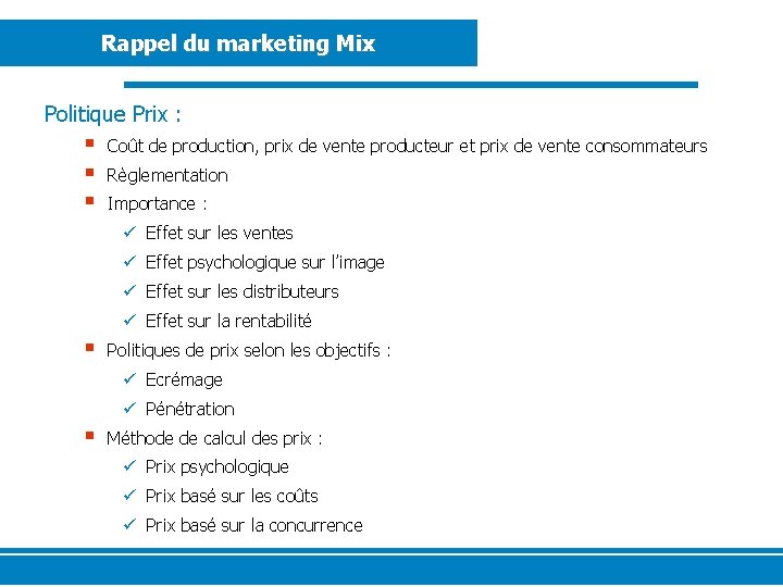 Rappel du marketing Mix Politique Prix : § § § Coût de production, prix