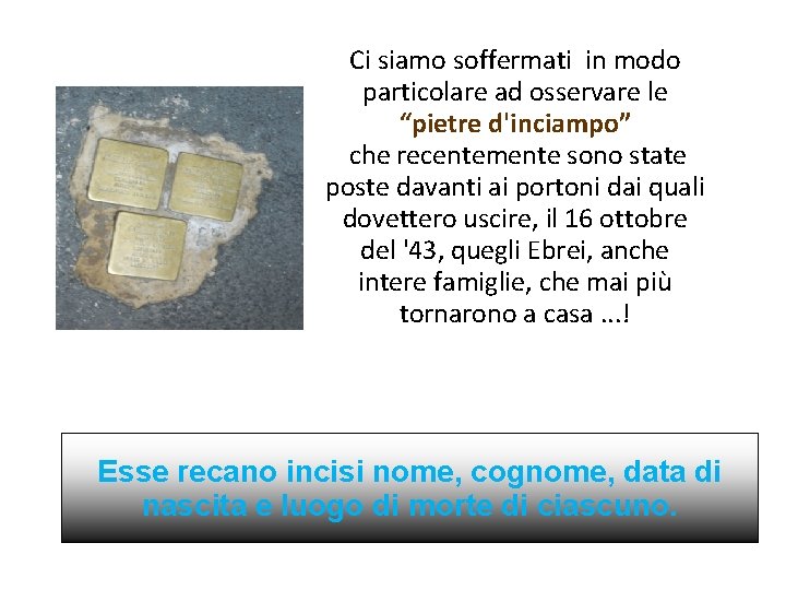 Ci siamo soffermati in modo particolare ad osservare le “pietre d'inciampo” che recentemente sono