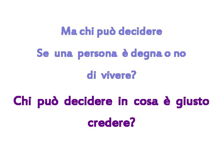 Ma chi può decidere Se una persona è degna o no di vivere? Chi
