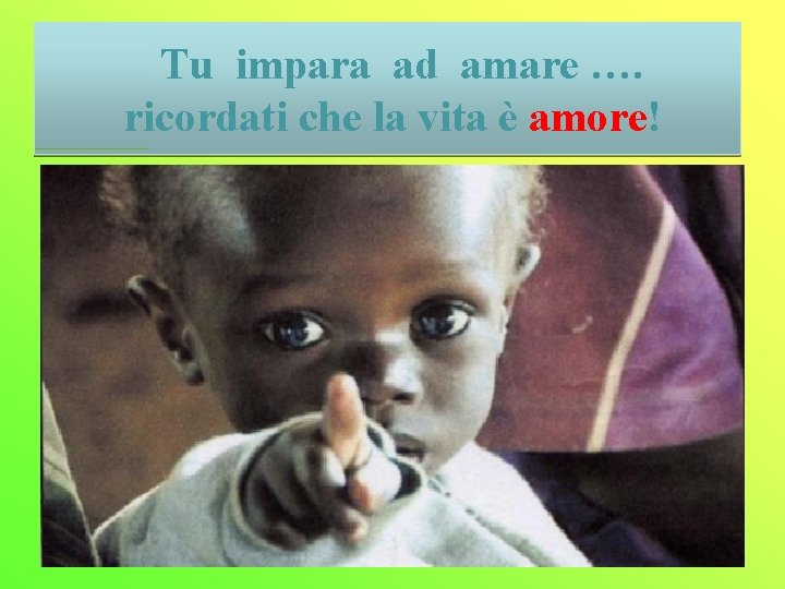 Tu impara ad amare …. ricordati che la vita è amore! 