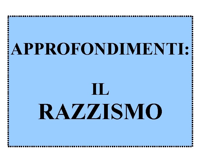 APPROFONDIMENTI: IL RAZZISMO 