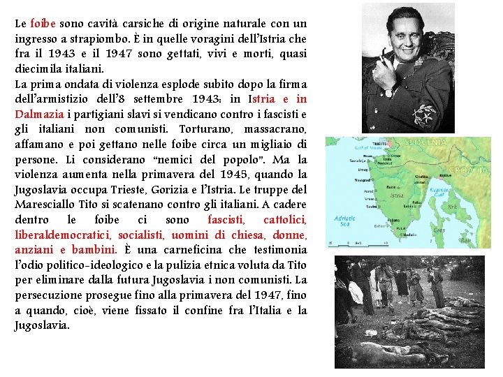 Le foibe sono cavità carsiche di origine naturale con un ingresso a strapiombo. È