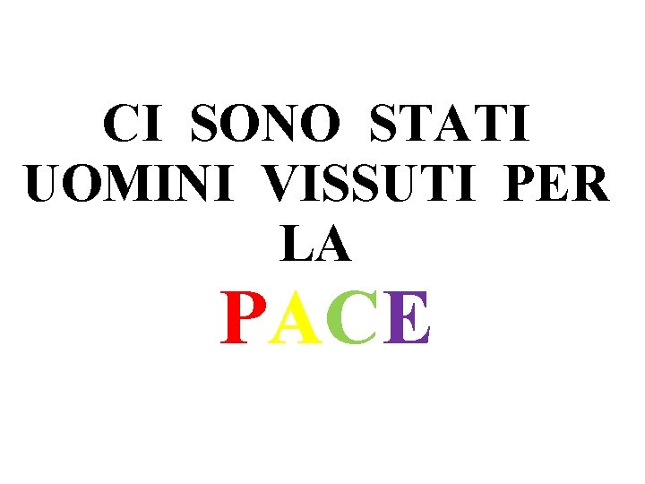 CI SONO STATI UOMINI VISSUTI PER LA PACE 