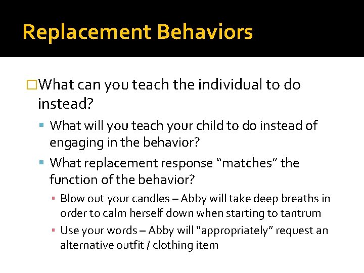 Replacement Behaviors �What can you teach the individual to do instead? What will you