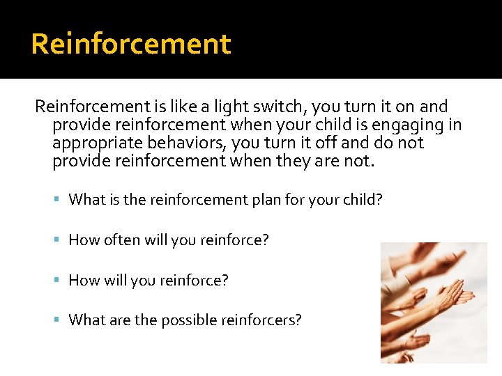 Reinforcement is like a light switch, you turn it on and provide reinforcement when