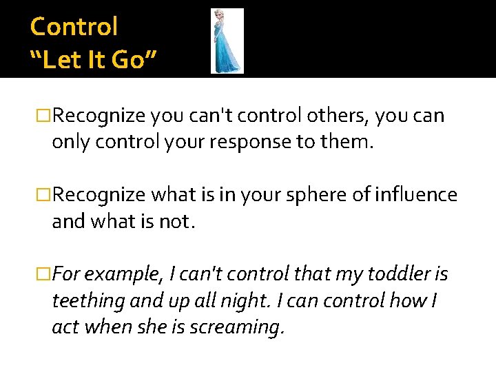 Control “Let It Go” �Recognize you can't control others, you can only control your