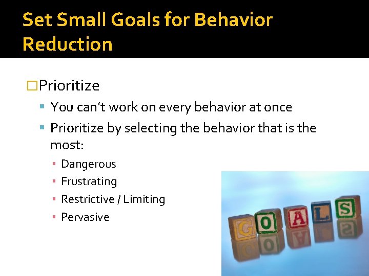 Set Small Goals for Behavior Reduction �Prioritize You can’t work on every behavior at