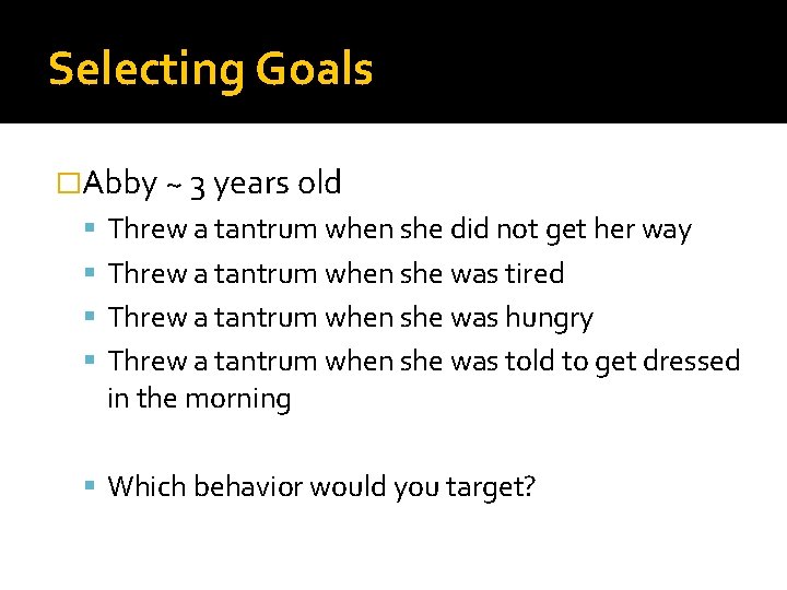 Selecting Goals �Abby ~ 3 years old Threw a tantrum when she did not