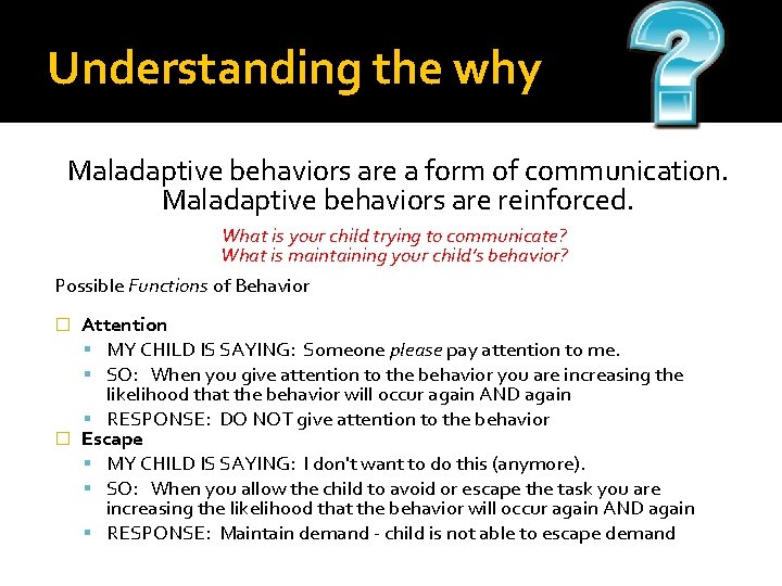 Understanding the why Maladaptive behaviors are a form of communication. Maladaptive behaviors are reinforced.