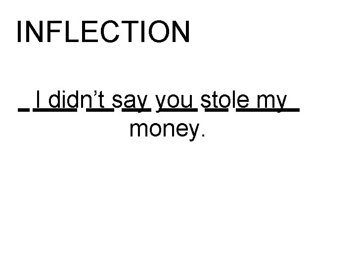 INFLECTION I didn’t say you stole my money. 