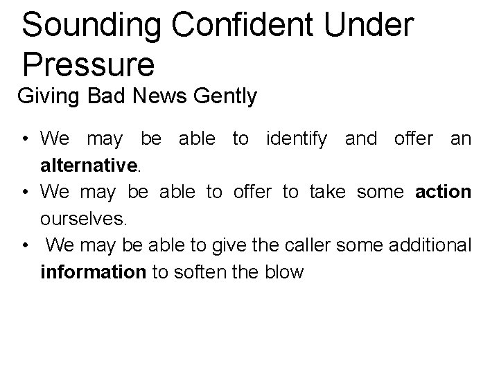 Sounding Confident Under Pressure Giving Bad News Gently • We may be able to