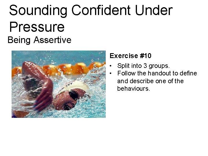 Sounding Confident Under Pressure Being Assertive Exercise #10 • Split into 3 groups. •