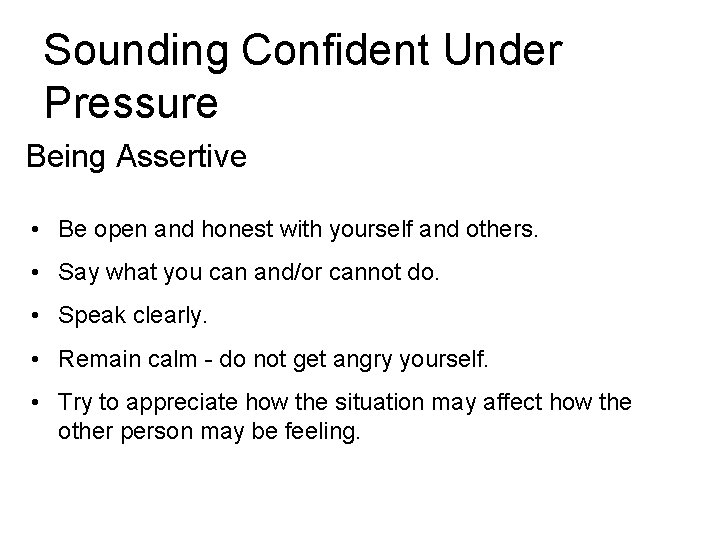 Sounding Confident Under Pressure Being Assertive • Be open and honest with yourself and