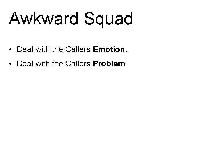 Awkward Squad • Deal with the Callers Emotion. • Deal with the Callers Problem.